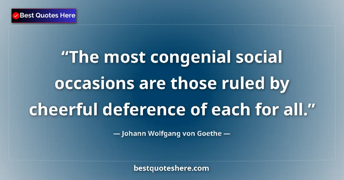 Quote by Johann Wolfgang von Goethe: The most congenial social occasions are those ruled by cheerful deference of each for all....