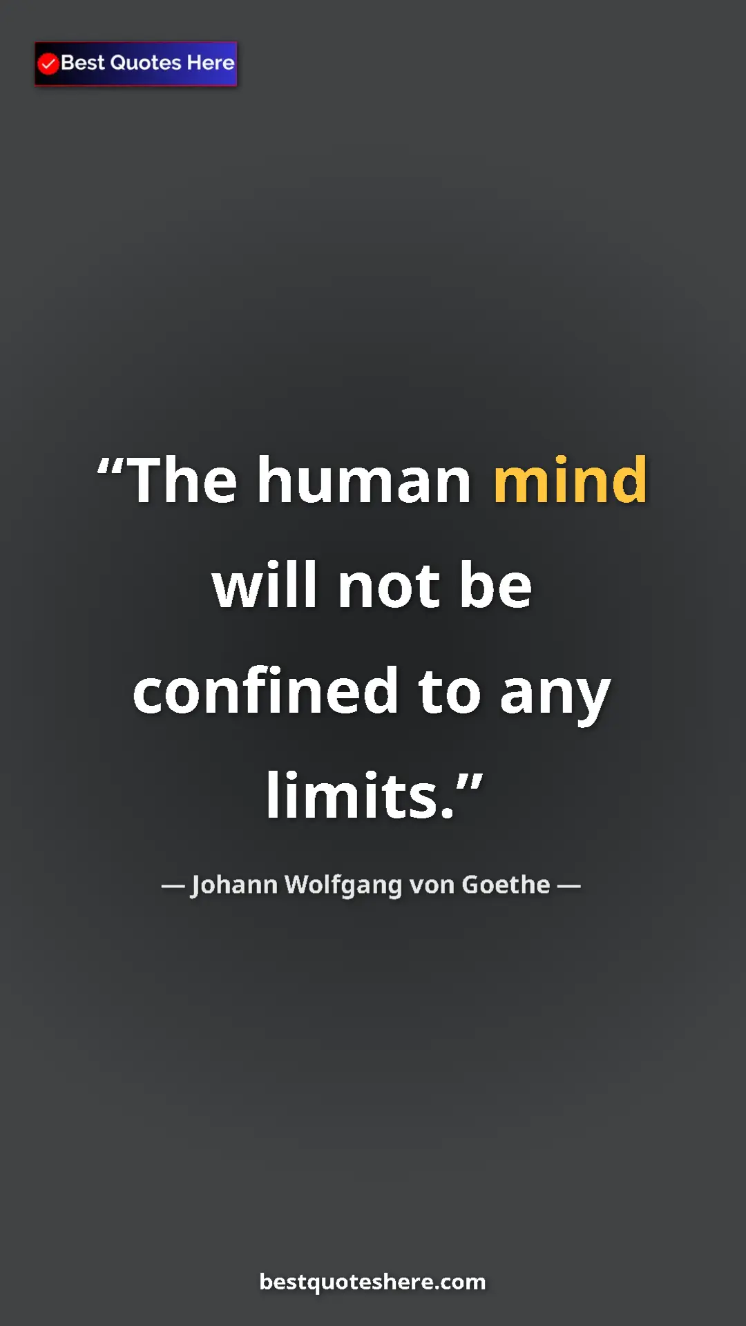 Pinterest quote poster by Johann Wolfgang von Goethe: "The human mind will not be confined to any limits."