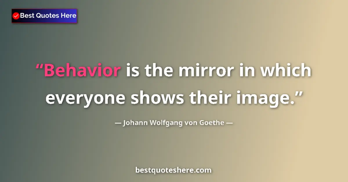 Quote by Johann Wolfgang von Goethe: Behavior is the mirror in which everyone shows their image....