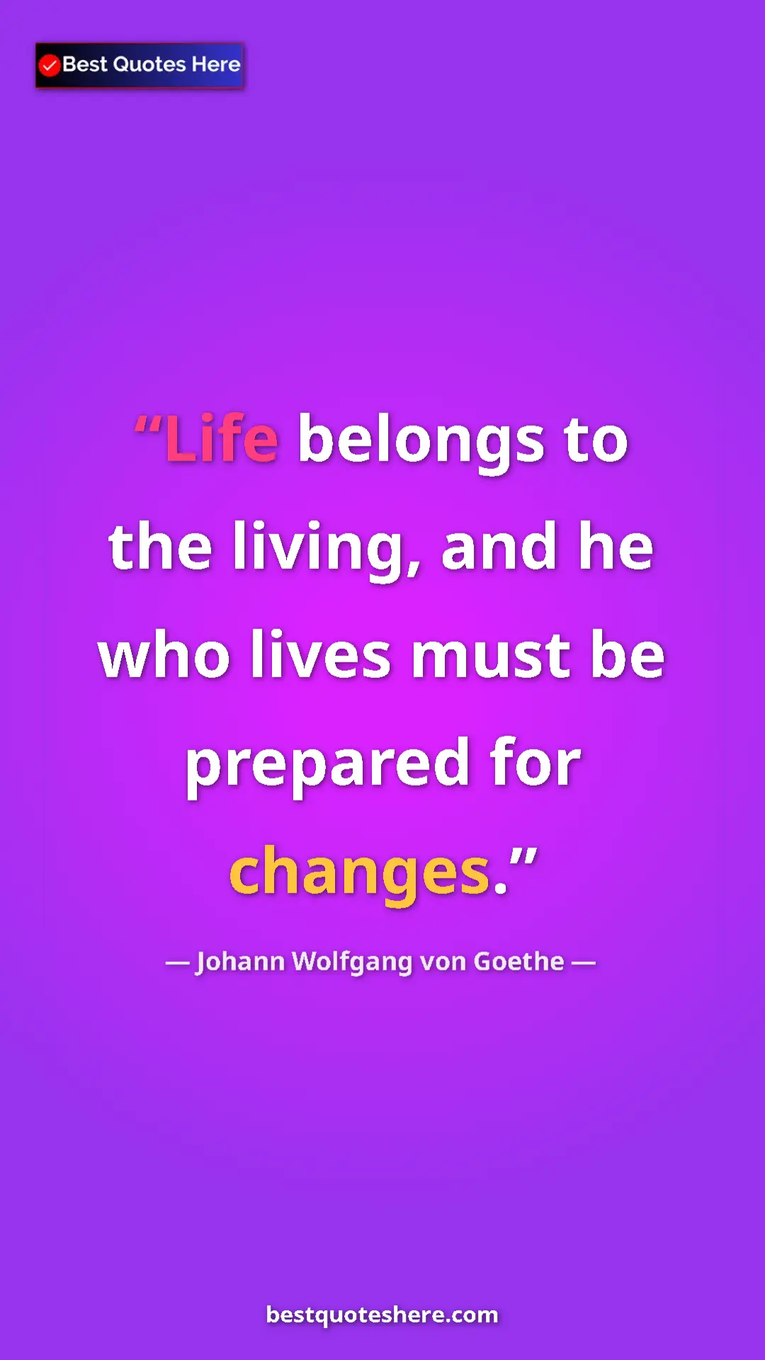 Pinterest quote poster by Johann Wolfgang von Goethe: "Life belongs to the living, and he who lives must be..."