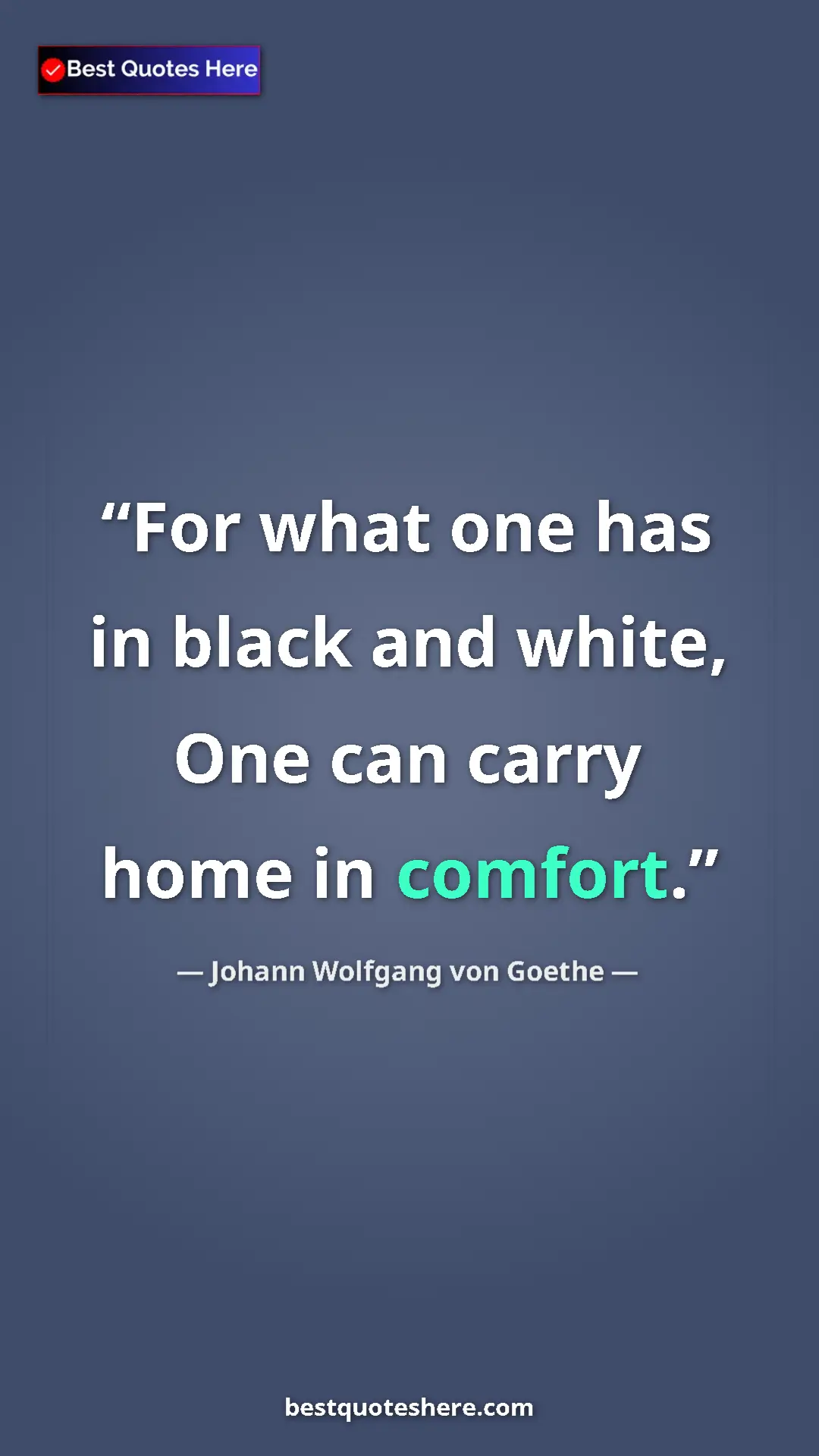 Pinterest quote poster by Johann Wolfgang von Goethe: "For what one has in black and white, One can carry home in..."