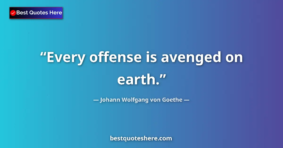 Quote by Johann Wolfgang von Goethe: Every offense is avenged on earth....