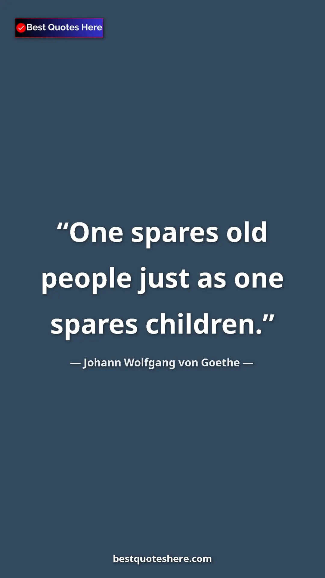 Pinterest quote poster by Johann Wolfgang von Goethe: "One spares old people just as one spares children."