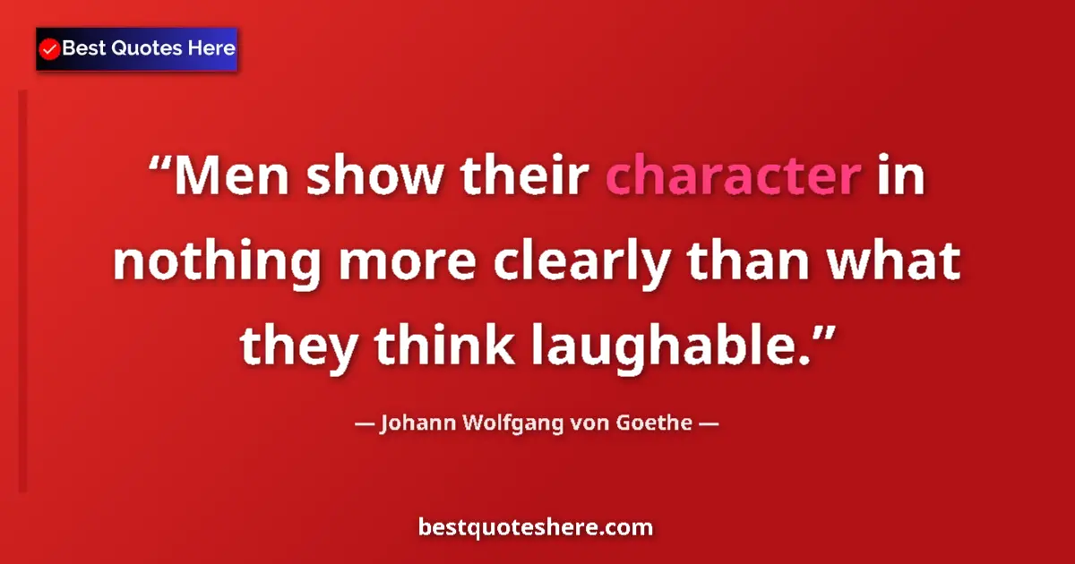 Quote by Johann Wolfgang von Goethe: Men show their character in nothing more clearly than what they think laughable....