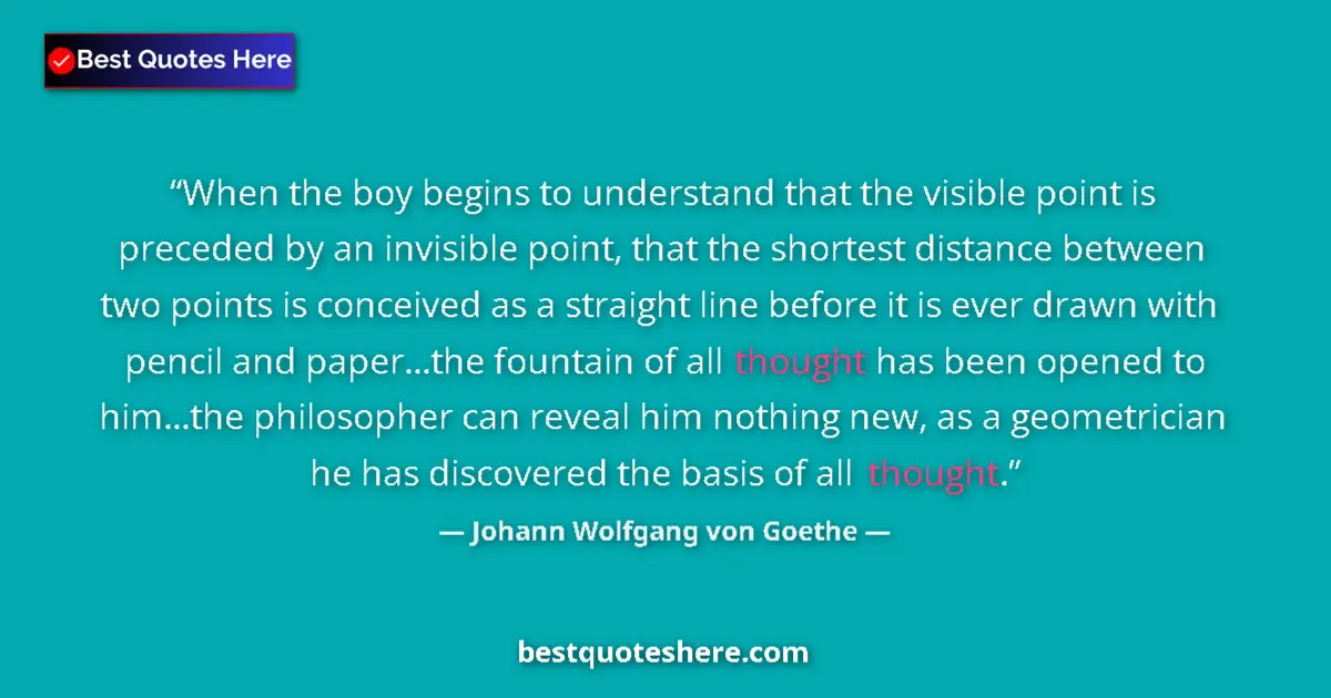 Johann Wolfgang von Goethe quote: "When the boy begins to understand that the visible point is..."