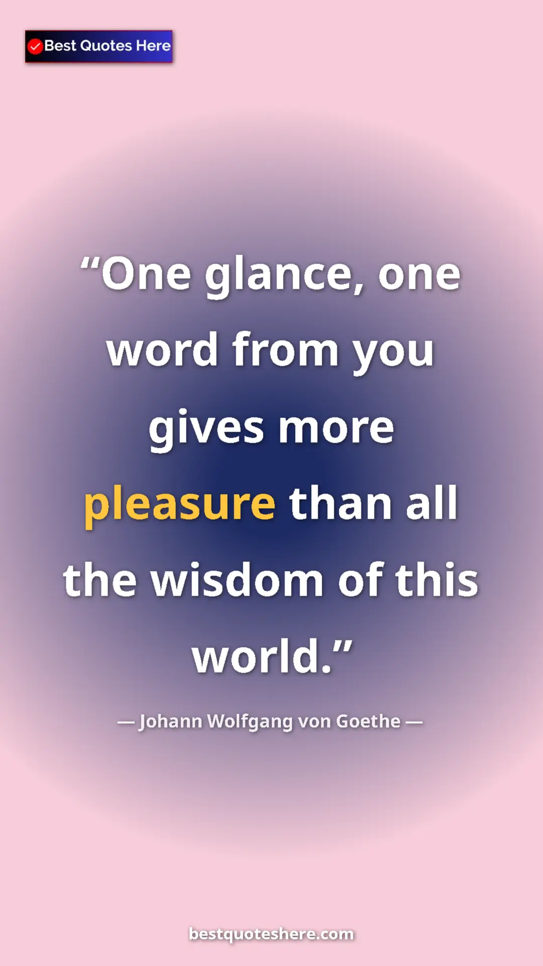 Pinterest quote poster by Johann Wolfgang von Goethe: "One glance, one word from you gives more pleasure than all..."