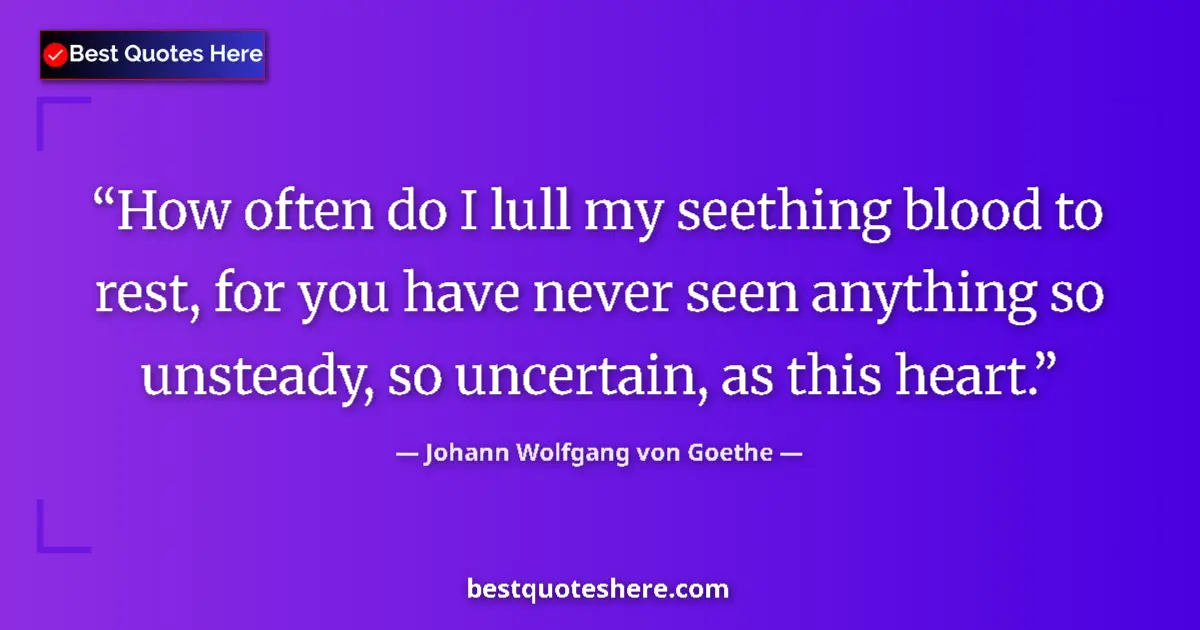 Johann Wolfgang von Goethe quote: "How often do I lull my seething blood to rest, for you have..."