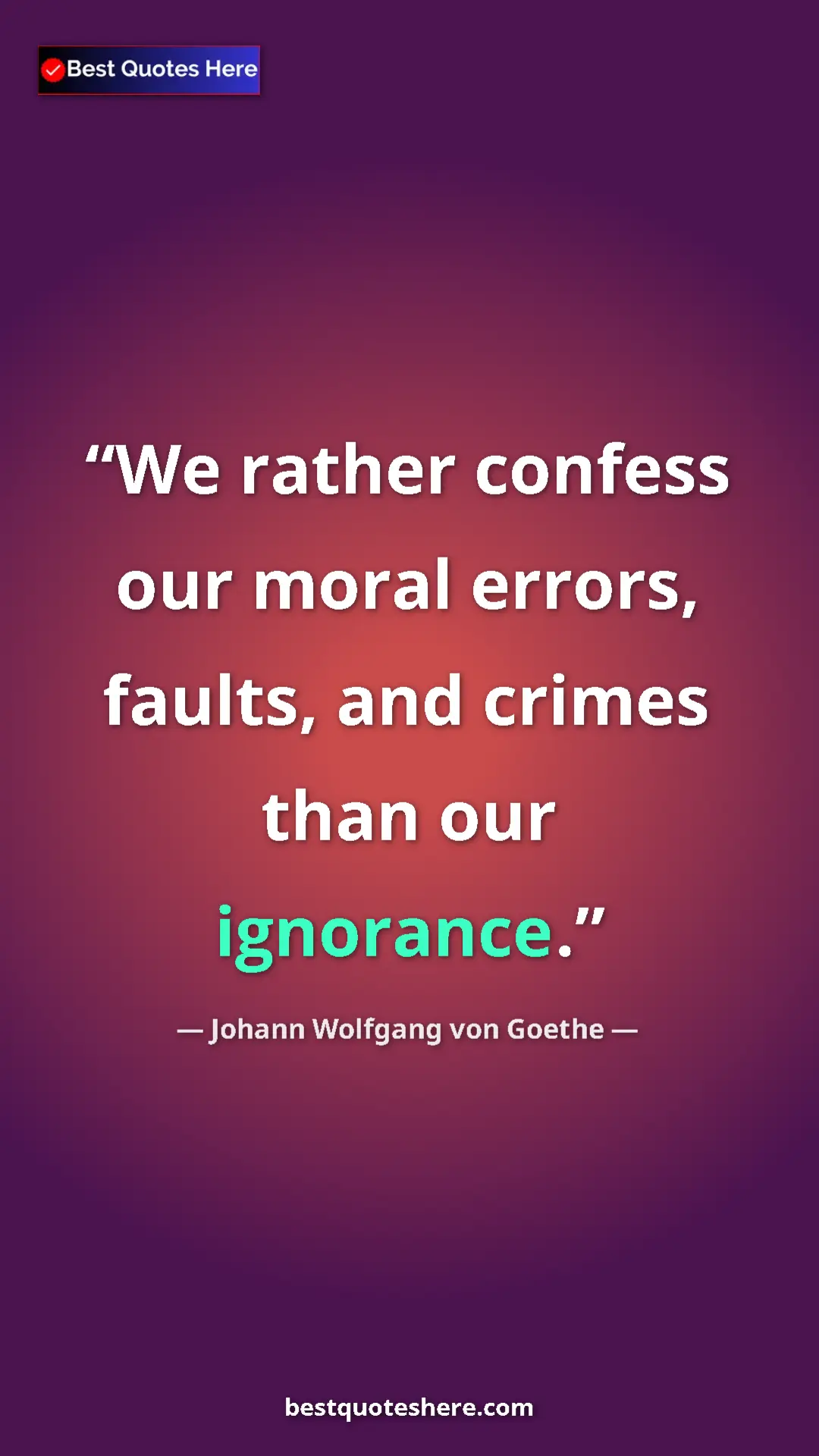 Pinterest quote poster by Johann Wolfgang von Goethe: "We rather confess our moral errors, faults, and crimes than..."