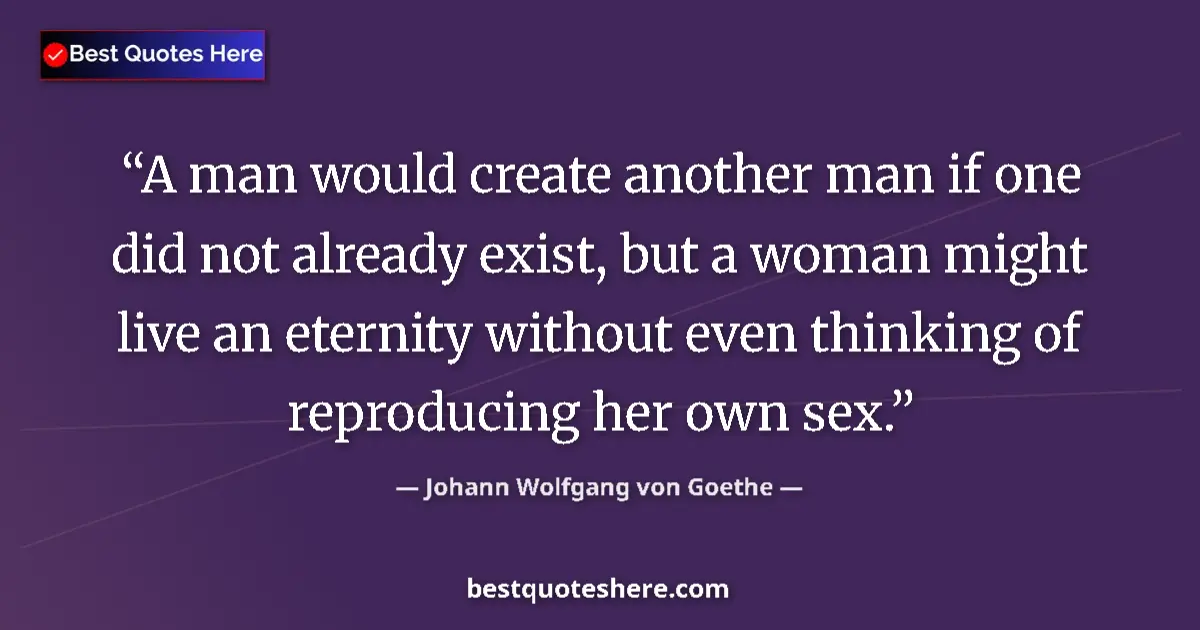 Johann Wolfgang von Goethe quote: "A man would create another man if one did not already..."