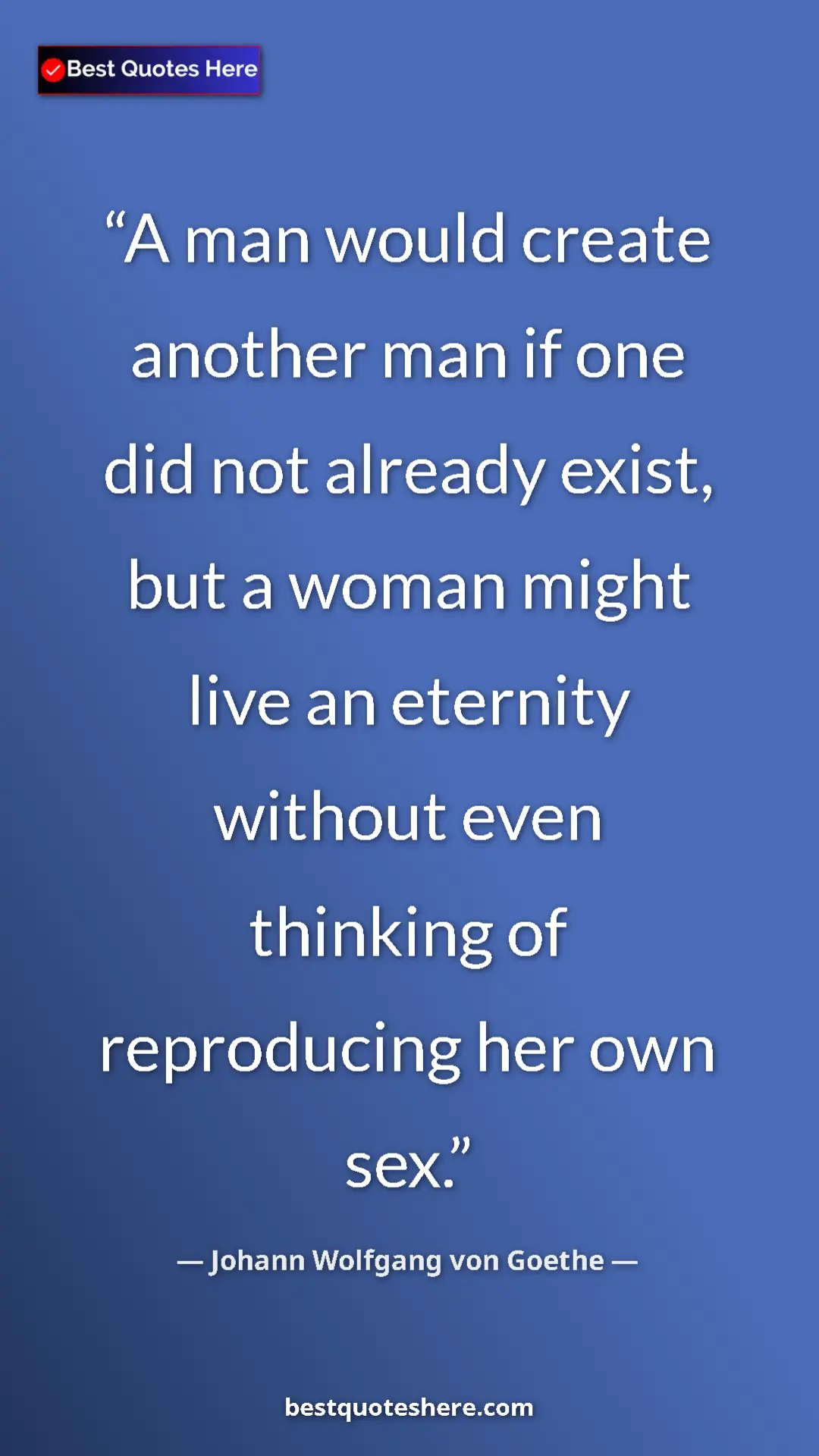 Pinterest quote poster by Johann Wolfgang von Goethe: "A man would create another man if one did not already..."