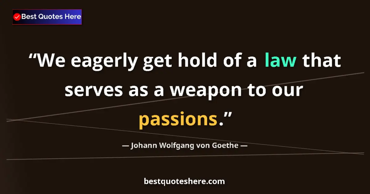 Quote by Johann Wolfgang von Goethe: We eagerly get hold of a law that serves as a weapon to our passions....