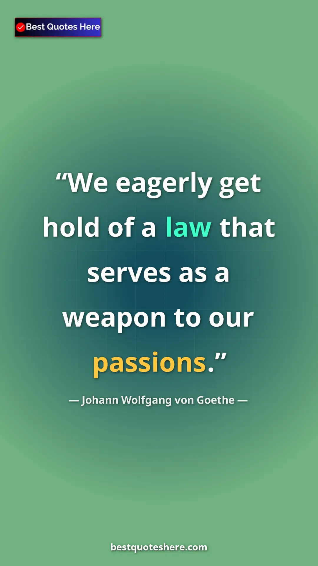 Pinterest quote poster by Johann Wolfgang von Goethe: "We eagerly get hold of a law that serves as a weapon to our..."