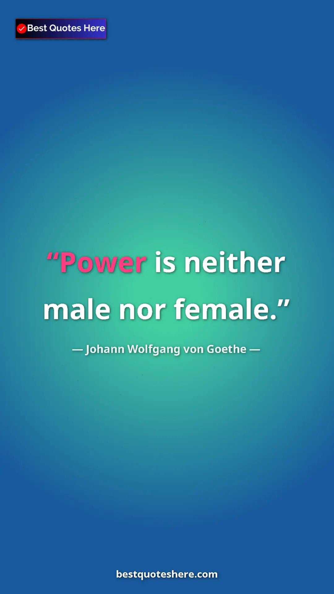 Pinterest quote poster by Johann Wolfgang von Goethe: "Power is neither male nor female."