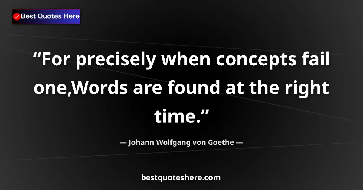 Quote by Johann Wolfgang von Goethe: For precisely when concepts fail one,Words are fou
