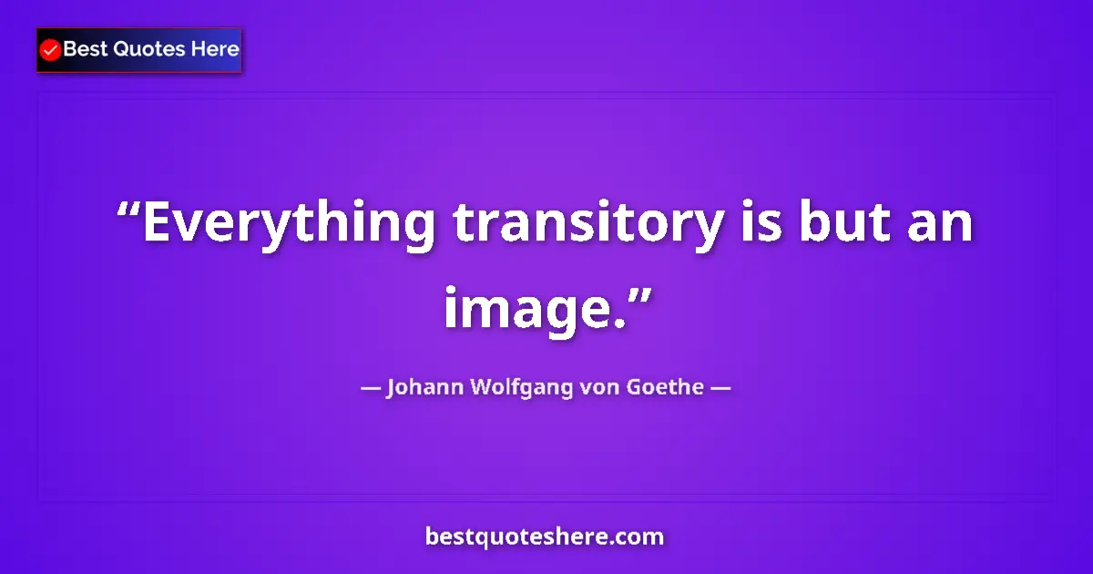 Johann Wolfgang von Goethe quote: "Everything transitory is but an image."