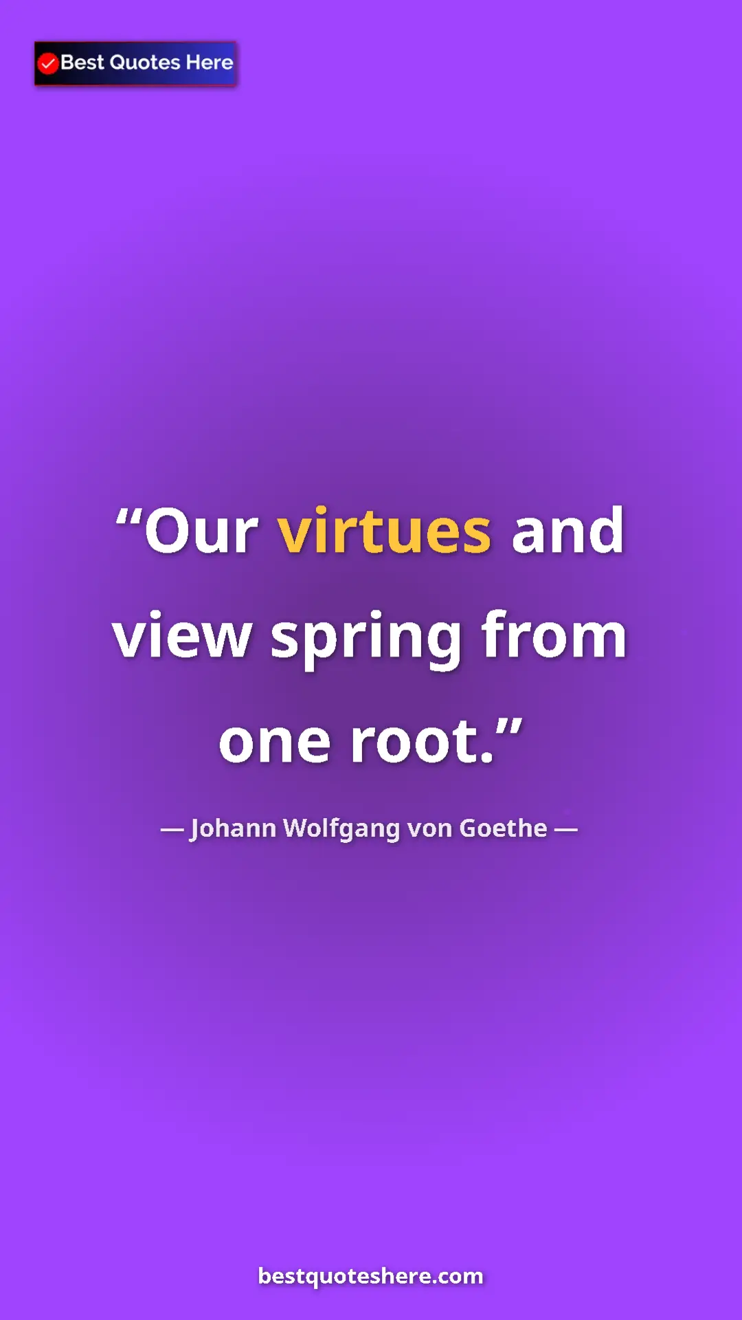 Pinterest quote poster by Johann Wolfgang von Goethe: "Our virtues and view spring from one root."