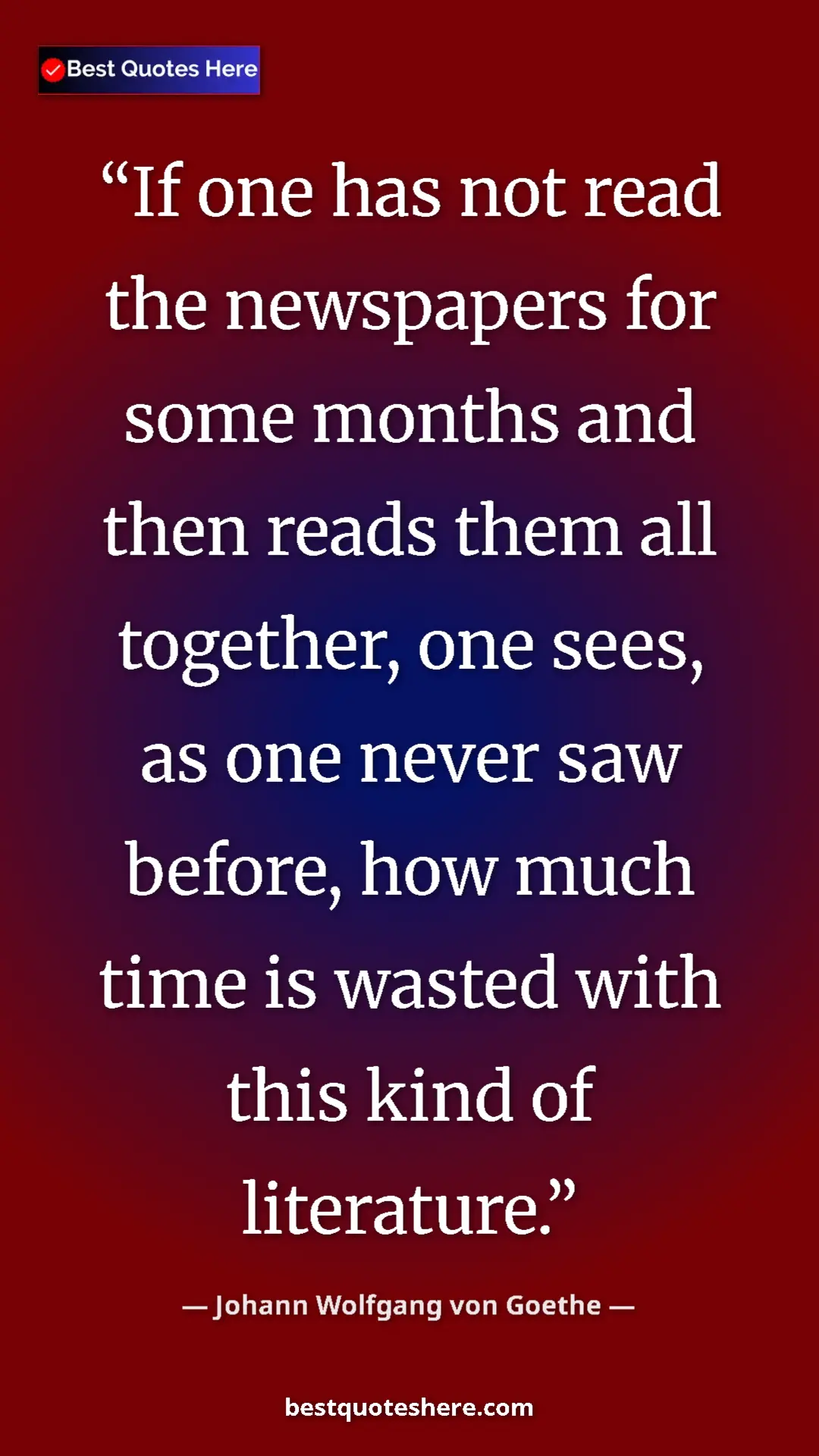 Johann Wolfgang von Goethe Quote Card: "If one has not read the newspapers for some months and then..." Pinterest quote poster by Johann Wolfgang von Goethe: "If one has not read the newspapers for some months and then..."