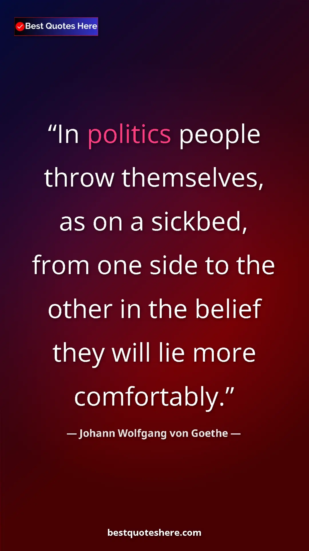 Pinterest quote poster by Johann Wolfgang von Goethe: "In politics people throw themselves, as on a sickbed, from..."