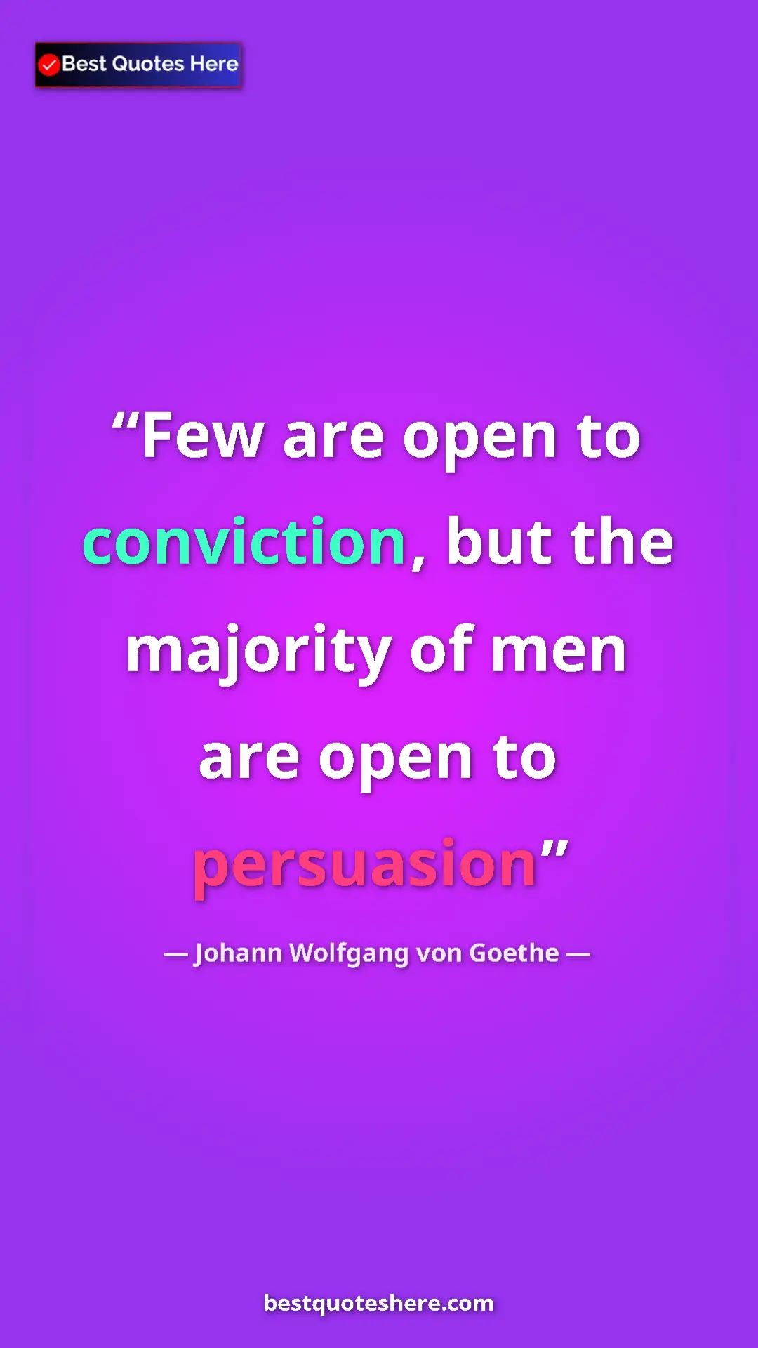 Pinterest quote poster by Johann Wolfgang von Goethe: "Few are open to conviction, but the majority of men are..."