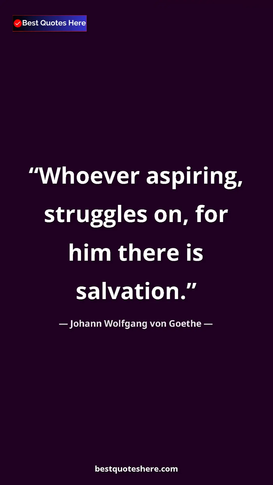 Pinterest quote poster by Johann Wolfgang von Goethe: "Whoever aspiring, struggles on, for him there is salvation."