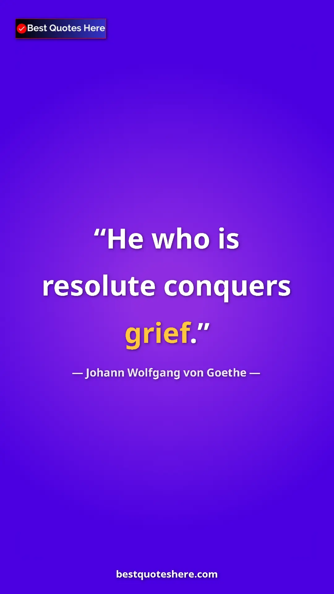Pinterest quote poster by Johann Wolfgang von Goethe: "He who is resolute conquers grief."