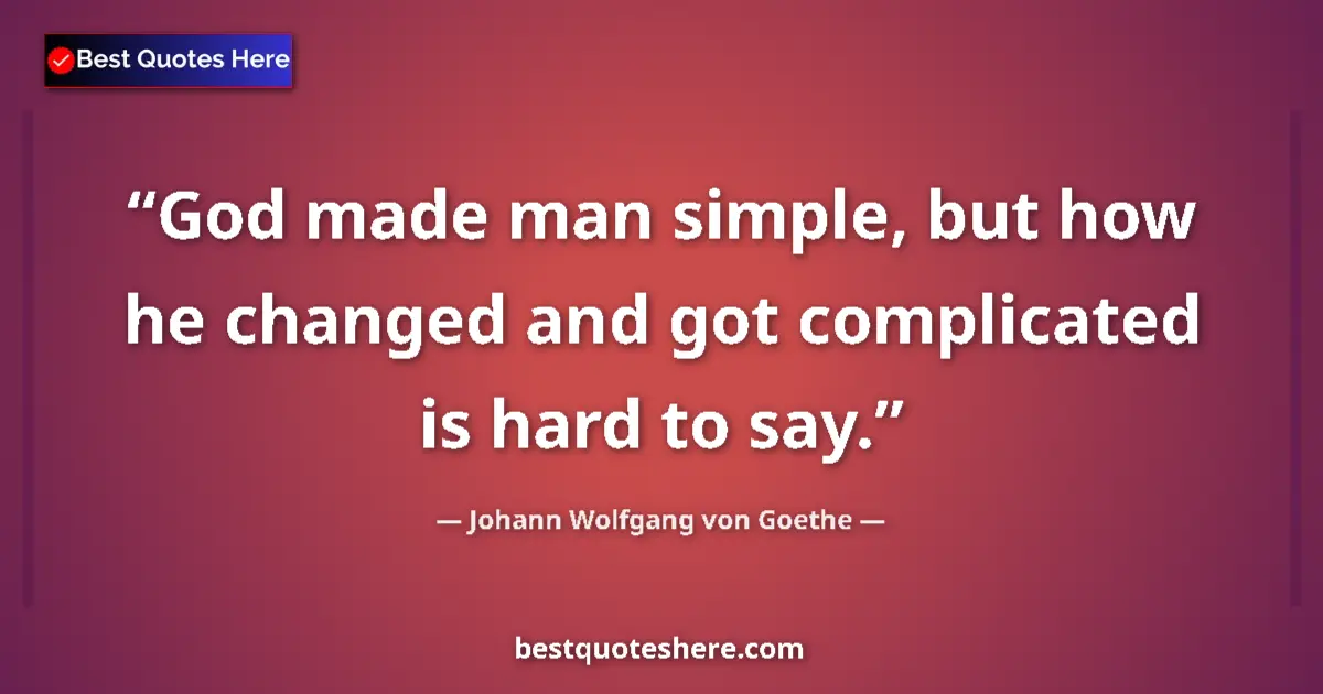 Quote by Johann Wolfgang von Goethe: God made man simple, but how he changed and got co