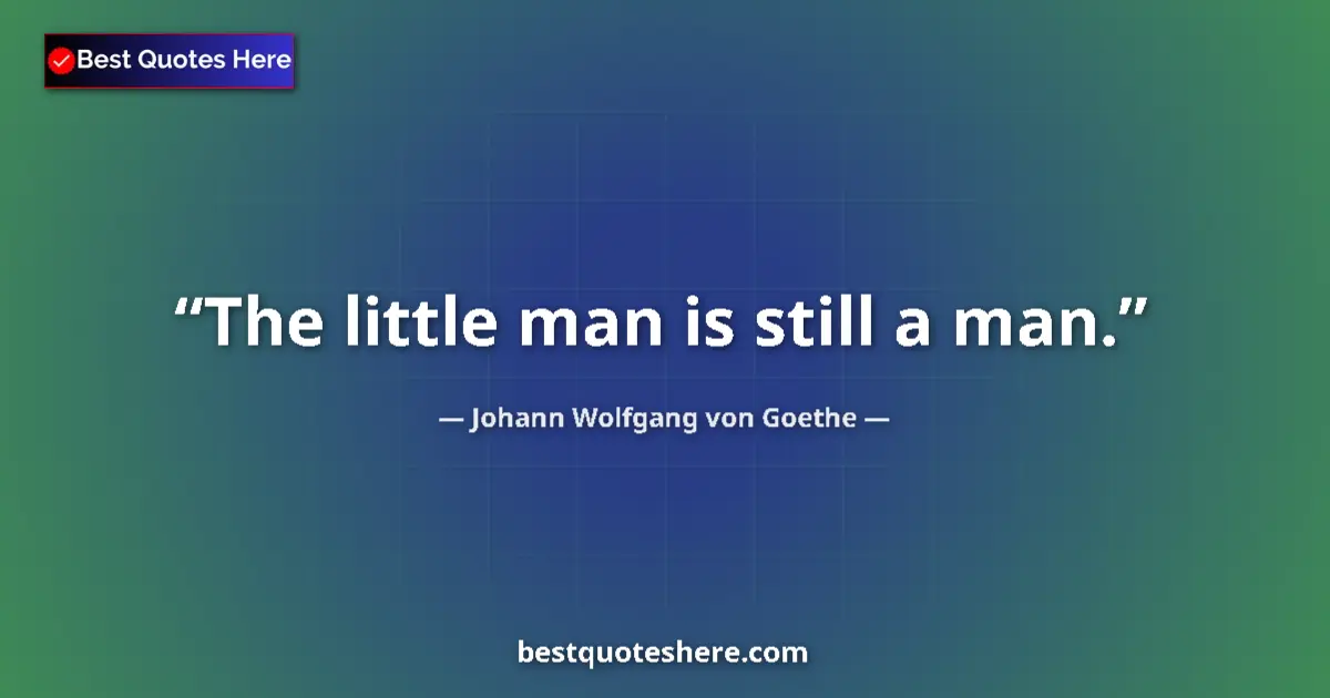 Image for the quote by Johann Wolfgang Von Goethe: The little man is still a man....