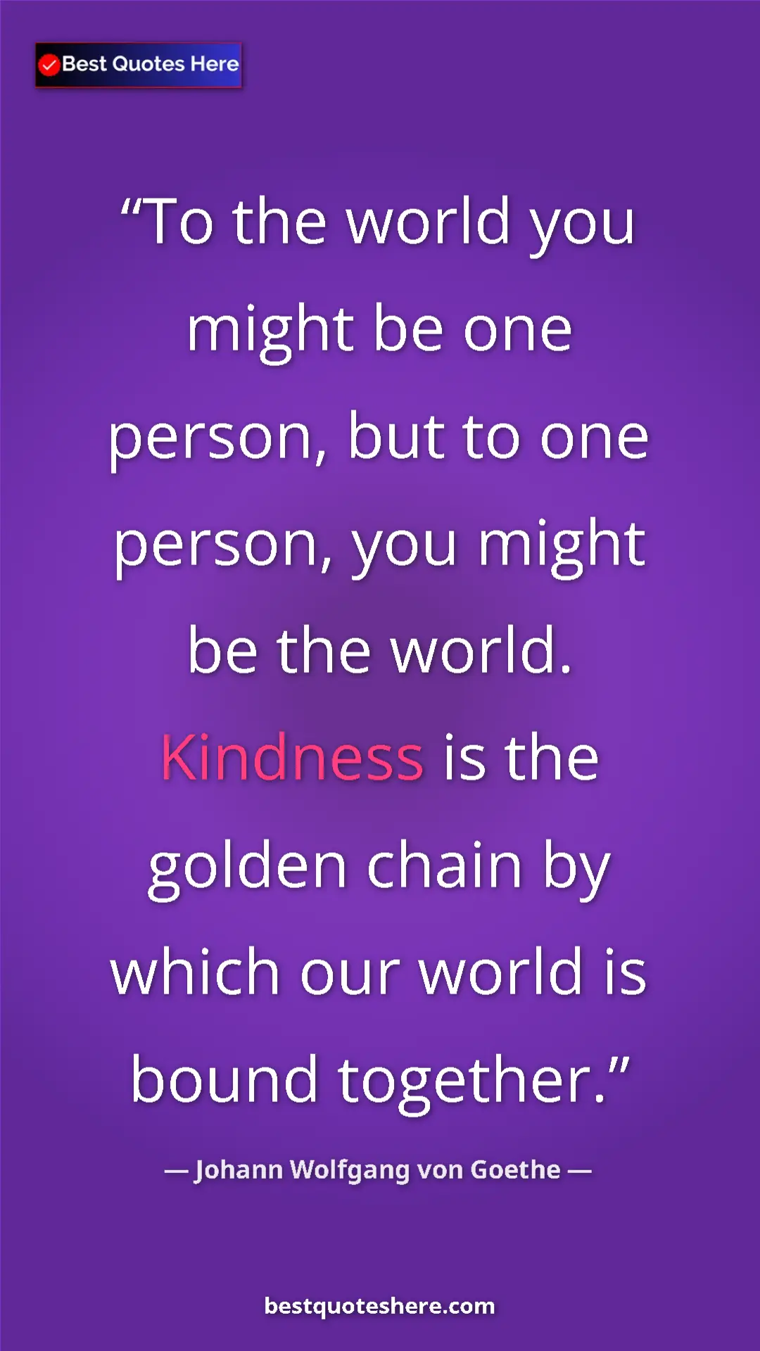 Pinterest quote poster by Johann Wolfgang von Goethe: "To the world you might be one person, but to one person,..."