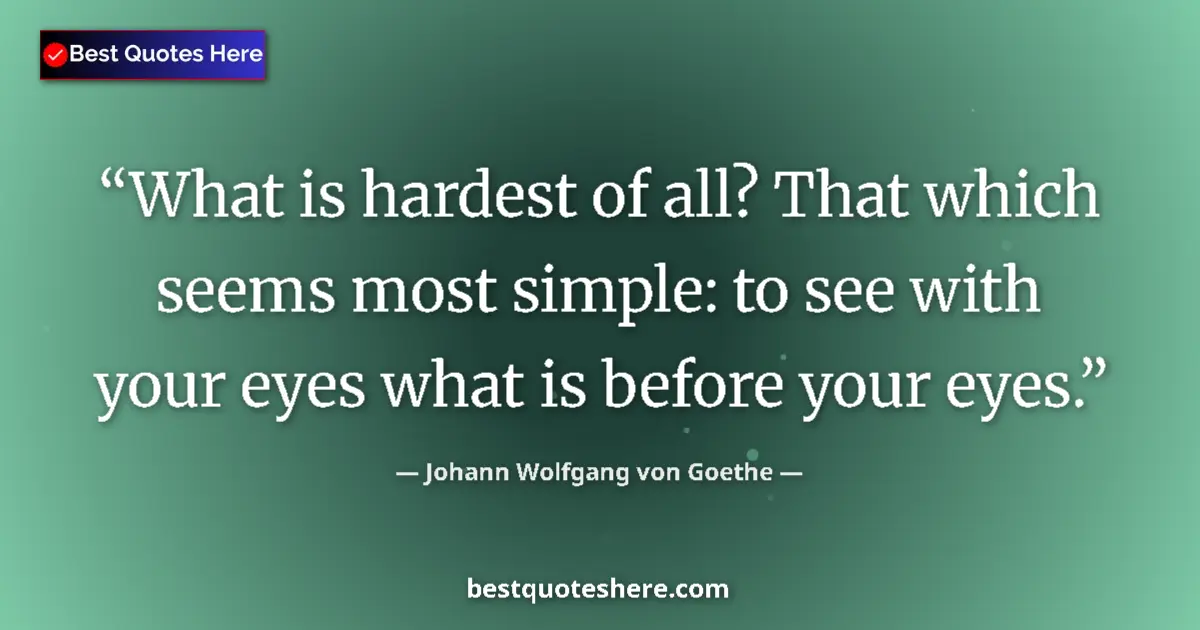 Quote by Johann Wolfgang von Goethe: What is hardest of all? That which seems most simp