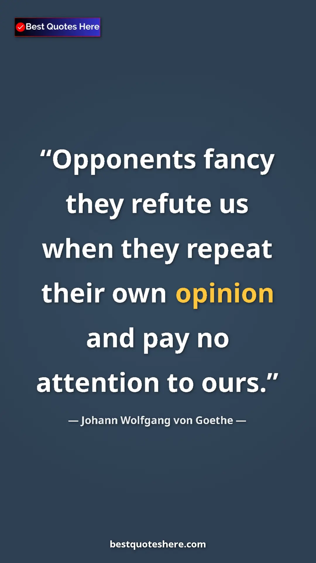 Pinterest quote poster by Johann Wolfgang von Goethe: "Opponents fancy they refute us when they repeat their own..."