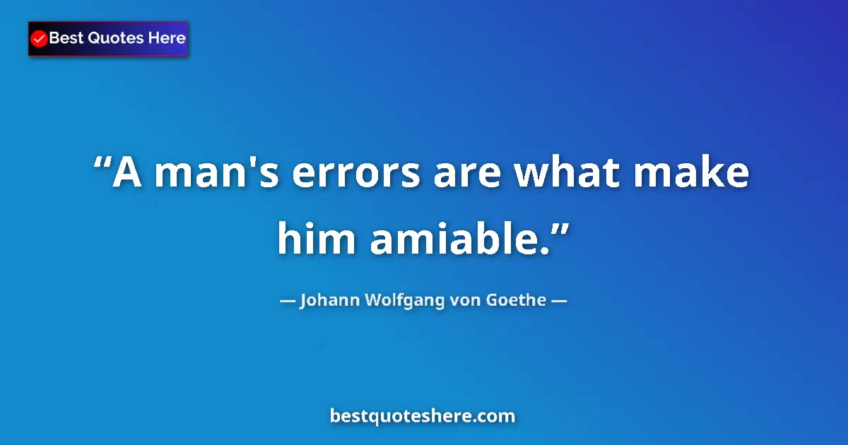 Quote by Johann Wolfgang von Goethe: A man's errors are what make him amiable.