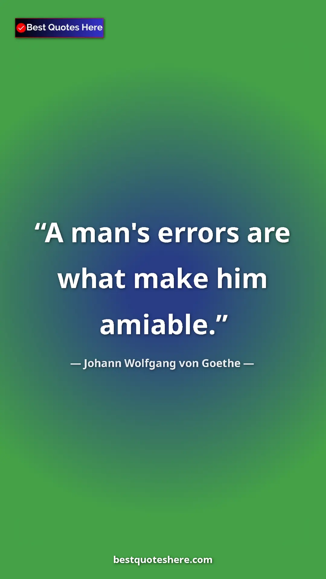 Pinterest quote poster by Johann Wolfgang von Goethe: "A man's errors are what make him amiable."