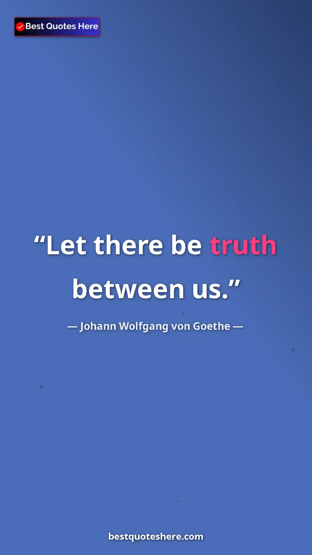 Pinterest quote poster by Johann Wolfgang von Goethe: "Let there be truth between us."