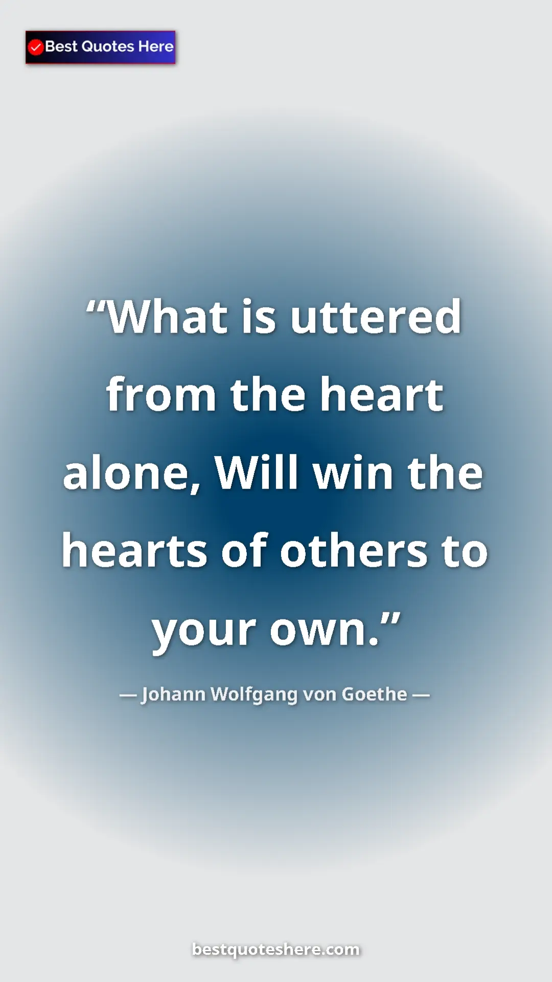 Pinterest quote poster by Johann Wolfgang von Goethe: "What is uttered from the heart alone, Will win the hearts..."