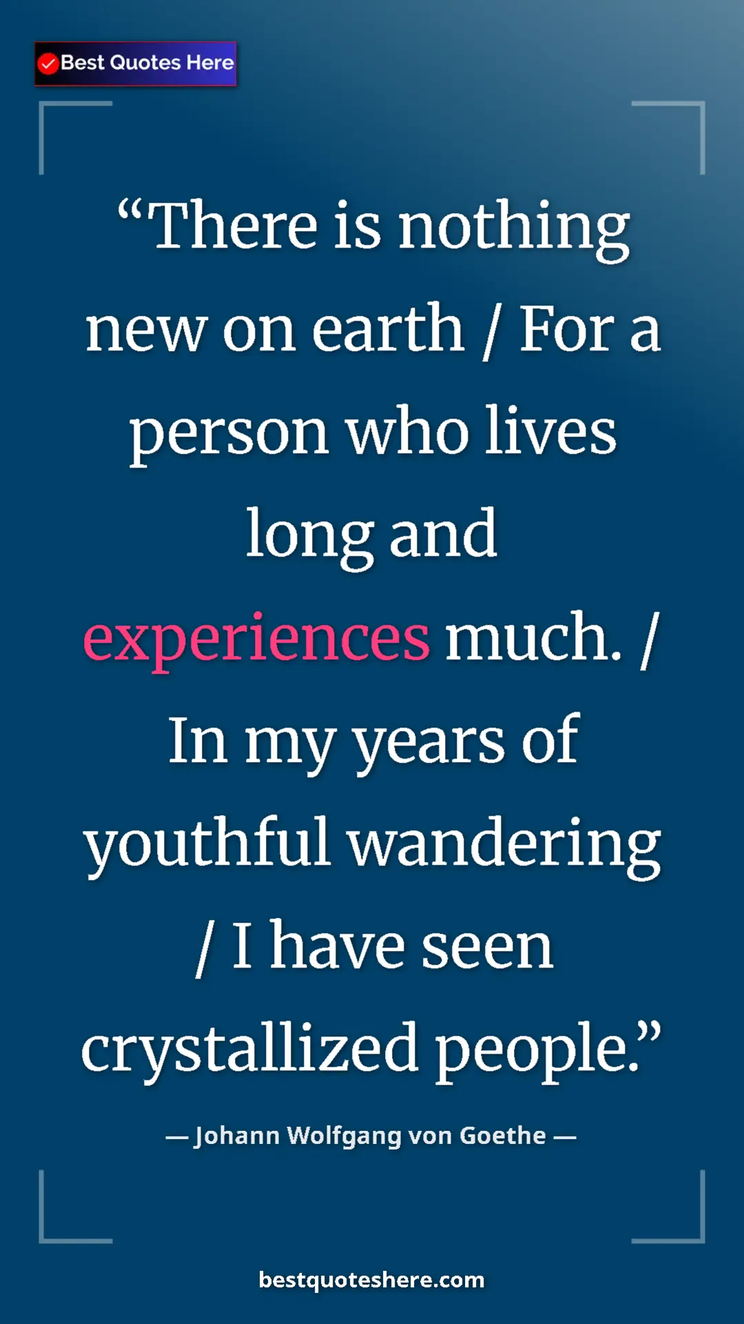 Pinterest quote poster by Johann Wolfgang von Goethe: "There is nothing new on earth / For a person who lives long..."