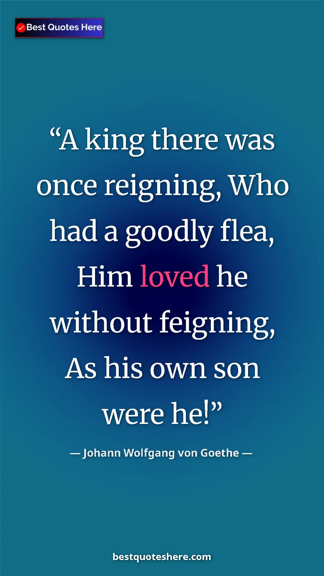 Pinterest quote poster by Johann Wolfgang von Goethe: "A king there was once reigning, Who had a goodly flea, Him..."