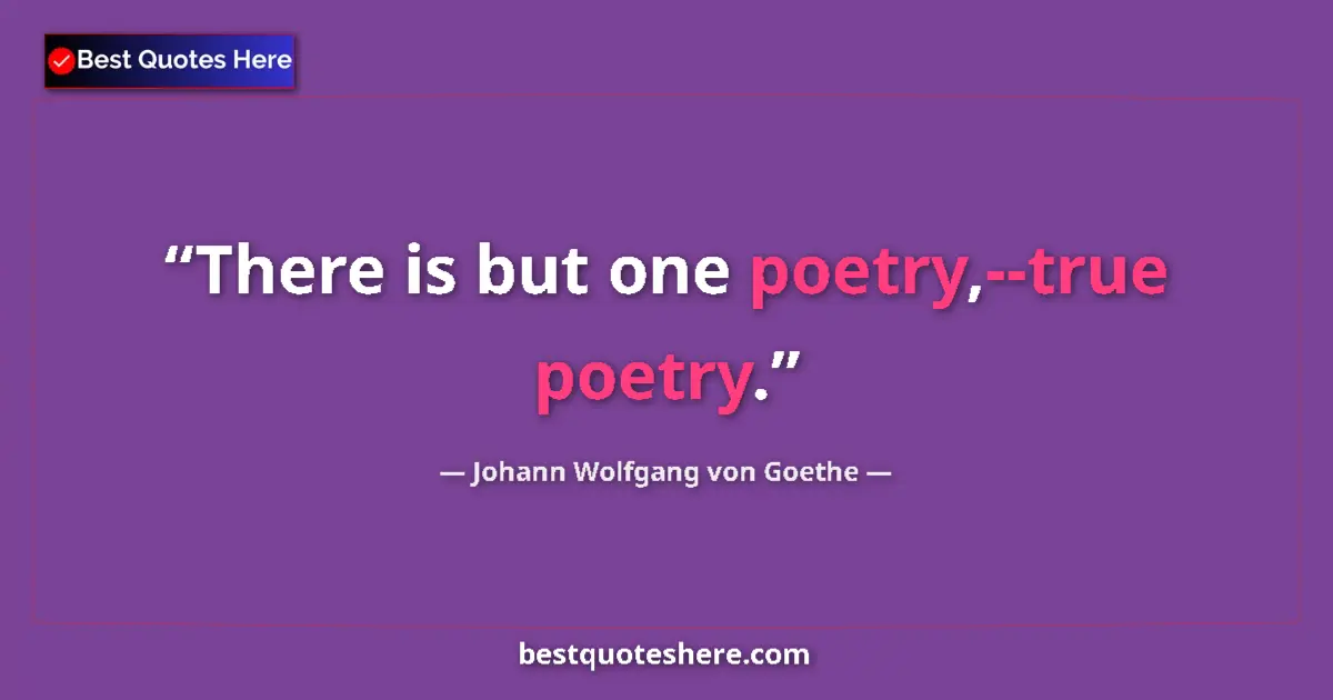 Image for the quote by Johann Wolfgang Von Goethe: There is but one poetry,--true poetry....
