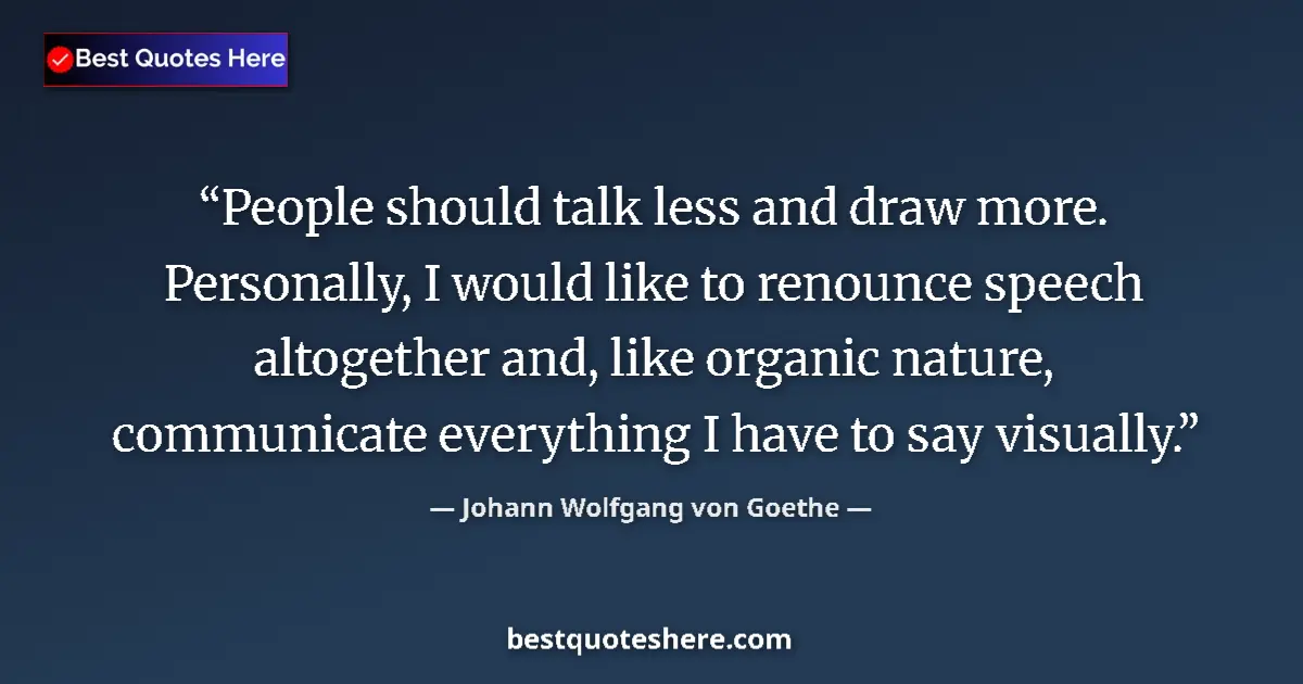 Quote by Johann Wolfgang von Goethe: People should talk less and draw more. Personally,