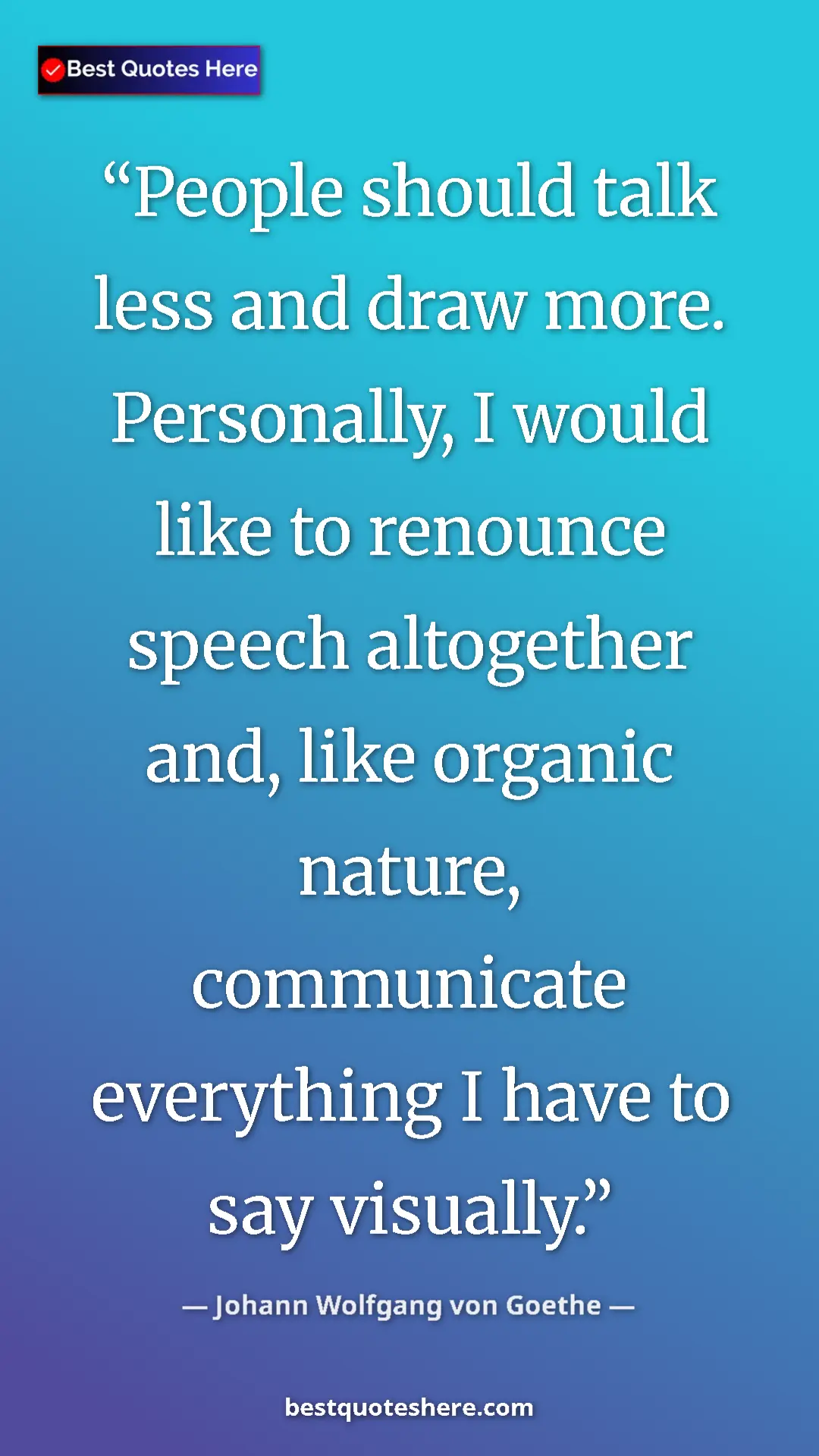 Pinterest quote poster by Johann Wolfgang von Goethe: "People should talk less and draw more. Personally, I would..."