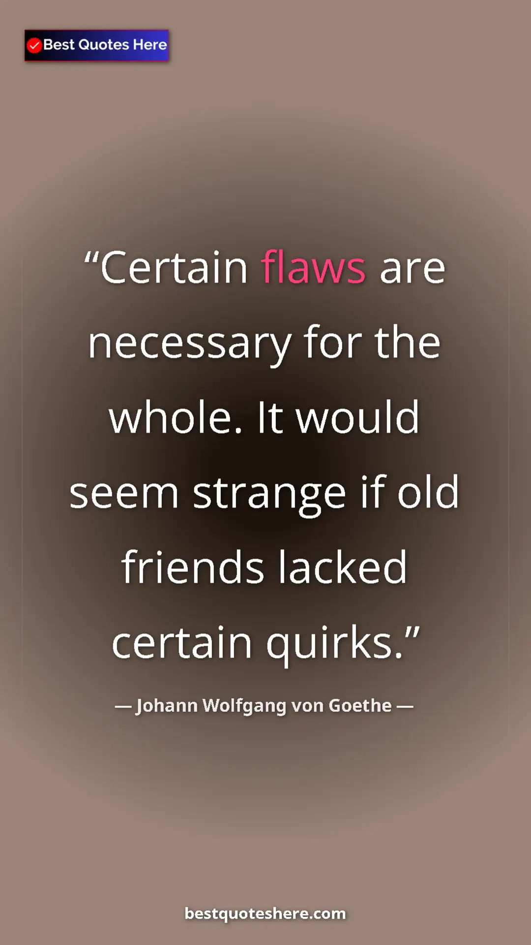 Pinterest quote poster by Johann Wolfgang von Goethe: "Certain flaws are necessary for the whole. It would seem..."