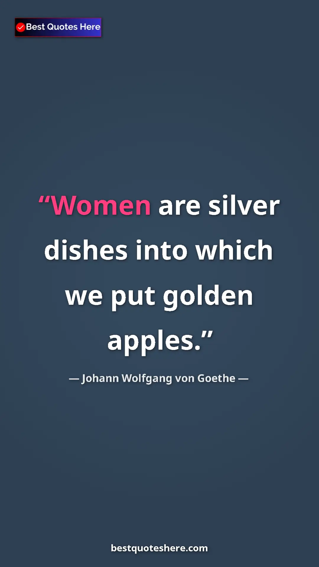 Pinterest quote poster by Johann Wolfgang von Goethe: "Women are silver dishes into which we put golden apples."