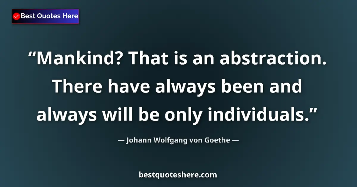 Quote by Johann Wolfgang von Goethe: Mankind? That is an abstraction. There have always