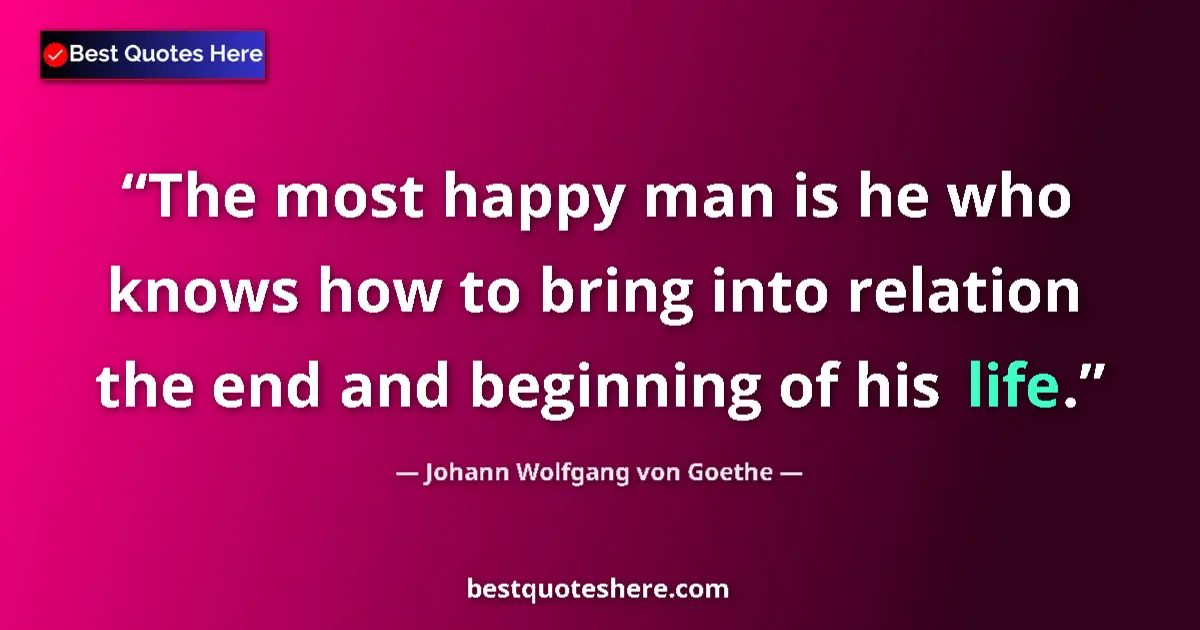Johann Wolfgang von Goethe quote: "The most happy man is he who knows how to bring into..."