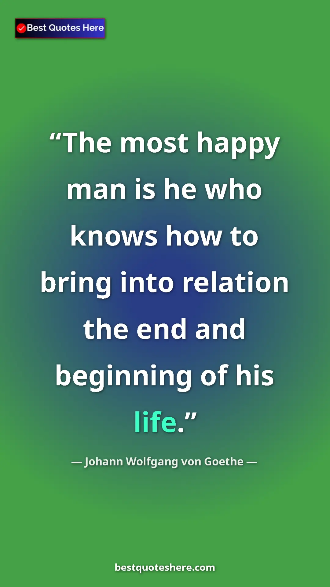 Pinterest quote poster by Johann Wolfgang von Goethe: "The most happy man is he who knows how to bring into..."