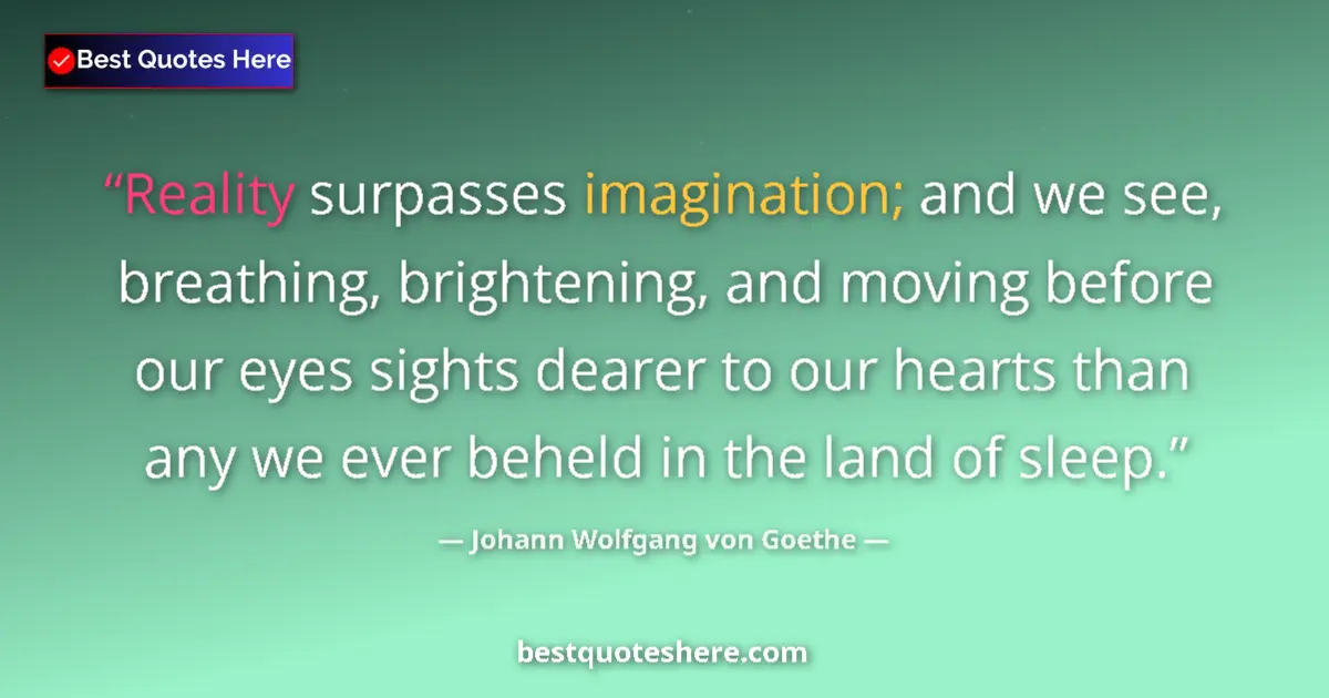Quote by Johann Wolfgang von Goethe: Reality surpasses imagination; and we see, breathi