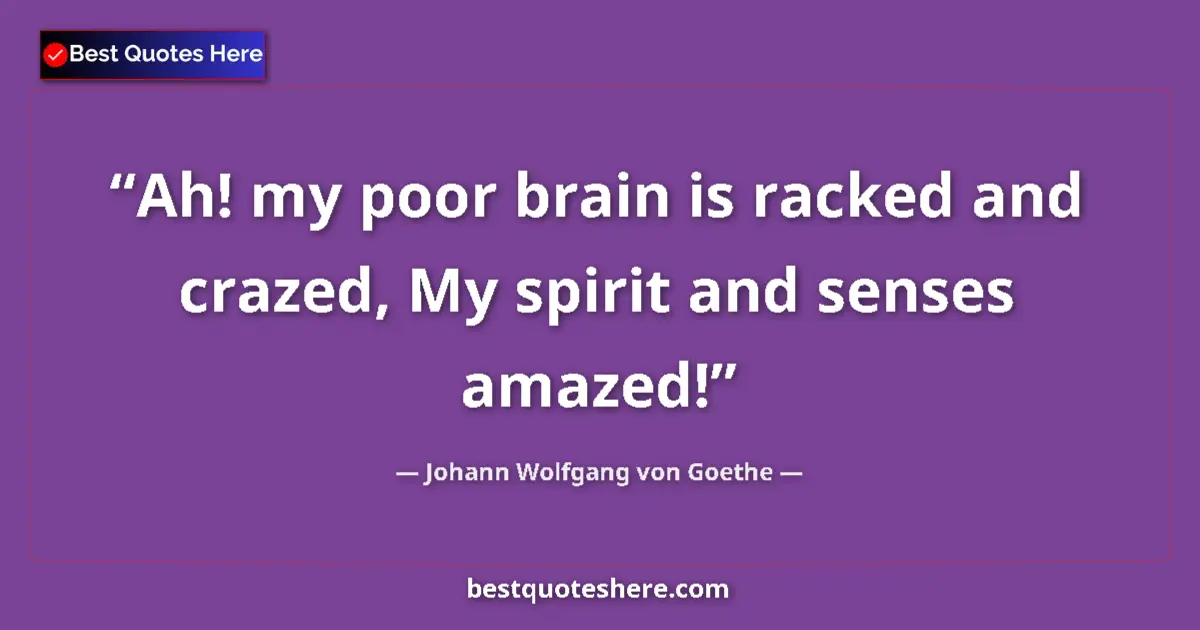 Quote by Johann Wolfgang von Goethe: Ah! my poor brain is racked and crazed, My spirit and senses amazed!...