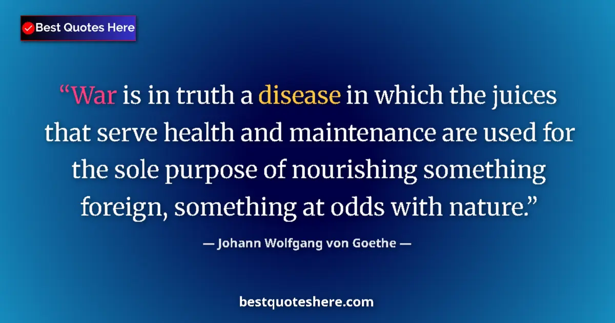 Quote by Johann Wolfgang von Goethe: War is in truth a disease in which the juices that serve health and maintenance are used for the sol...