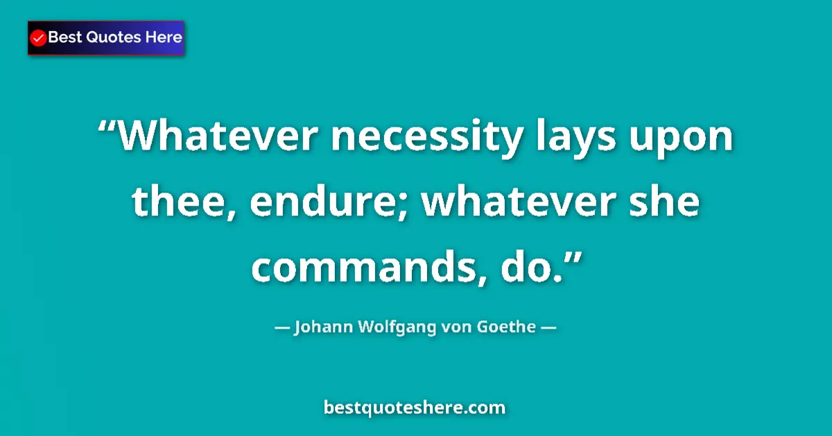 Quote by Johann Wolfgang von Goethe: Whatever necessity lays upon thee, endure; whateve