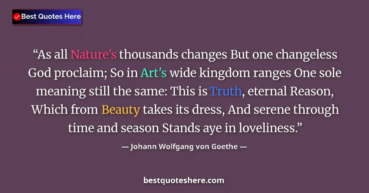 Quote by Johann Wolfgang von Goethe: As all Nature's thousands changes But one changele