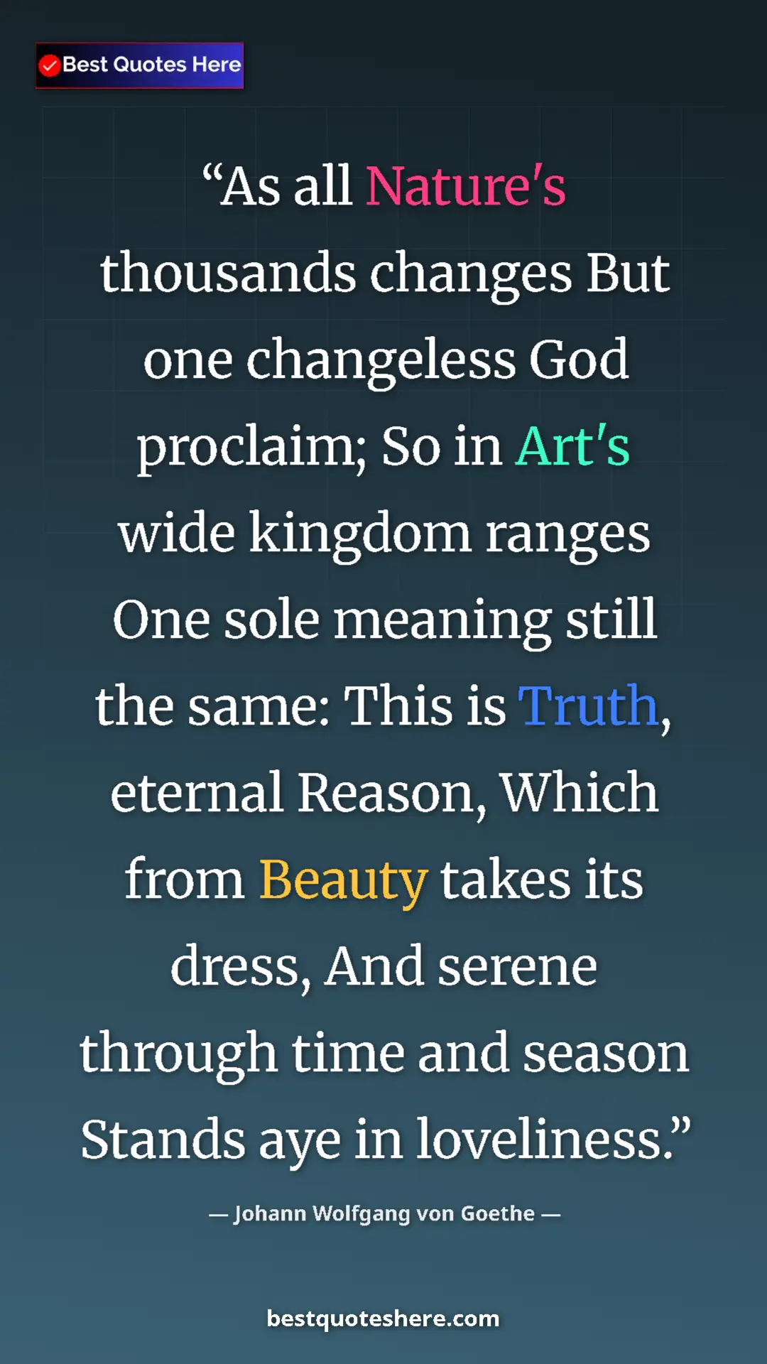 Johann Wolfgang von Goethe Quote Card: "As all Nature's thousands changes But one changeless God..." Pinterest quote poster by Johann Wolfgang von Goethe: "As all Nature's thousands changes But one changeless God..."